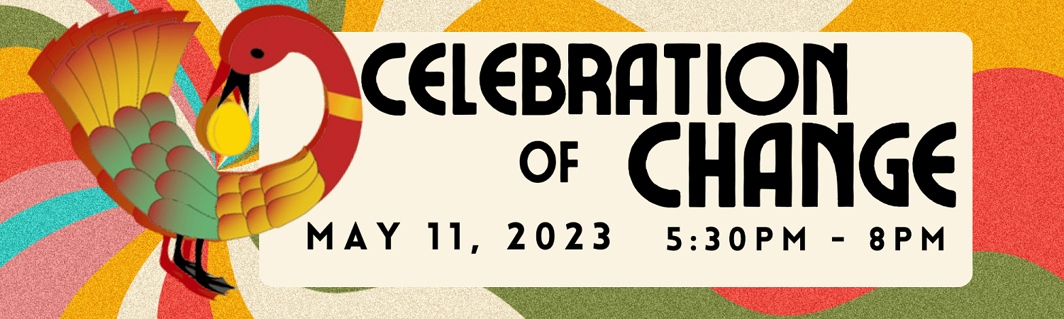 Celebration of Change, May 11, 2023. 5:30PM - 8PM